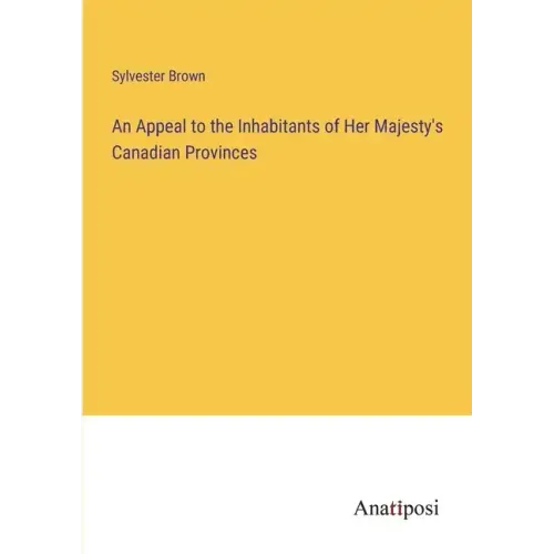 An Appeal to the Inhabitants of Her Majesty's Canadian Provinces
