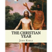 The Christian Year, By: John Keble: A series of poems for every day of the year for Christians written by John Keble .