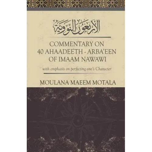 Commentary on 40 Ahadeeth Arbaeen of Imaam Nawawi: with emphasis on perfecting one's character