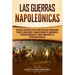 Las Guerras Napoleónicas: Una guía fascinante de los conflictos que comenzaron entre el Reino Unido y Francia durante el gobierno de Napoleón Bo