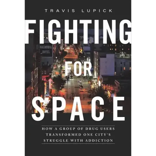 Fighting for Space: How a Group of Drug Users Transformed One City's Struggle with Addiction
