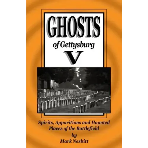 Ghosts of Gettysburg V: Spirits, Apparitions and Haunted Places on the Battlefield