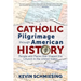 A Catholic Pilgrimage Through American History: People and Places That Shaped the Church in the United States