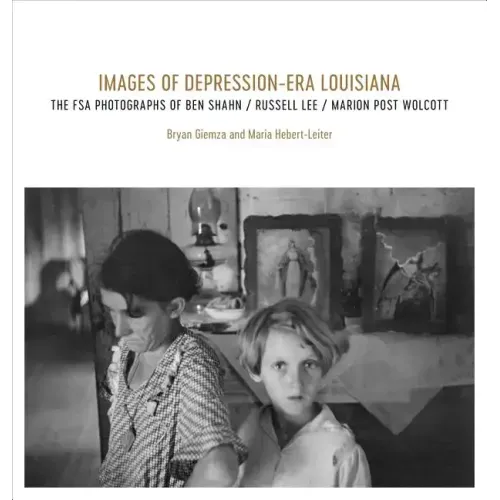 Images of Depression-Era Louisiana: The FSA Photographs of Ben Shahn, Russell Lee, and Marion Post Wolcott