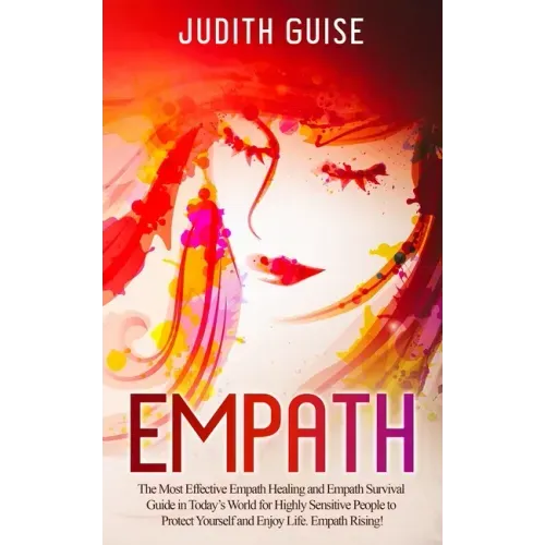 Empath: The Most Effective Empath Healing and Empath Survival Guide in Today's World for Highly Sensitive People to Protect Yo