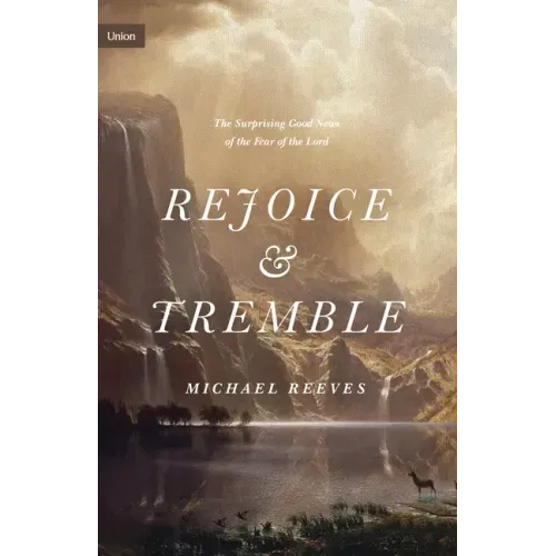 Rejoice and Tremble: The Surprising Good News of the Fear of the Lord