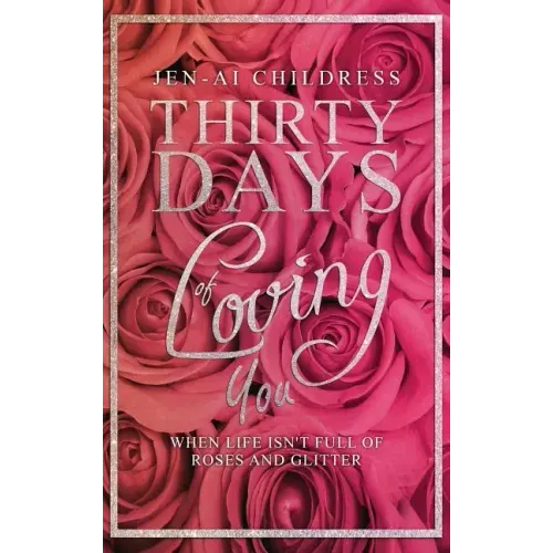 Thirty Days of Loving You: When Life Isn't Full of Roses and Glitter