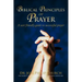 Biblical Principles of Prayer: A user friendly guide to successful prayer