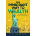 The Immigrant Way to Wealth: Financial Principles for a First Generation Immigrant