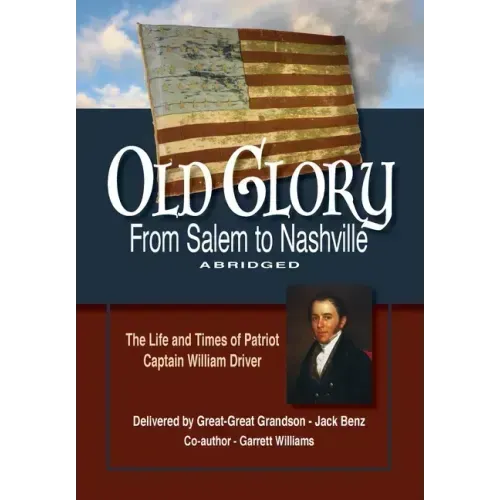 Old Glory-From Salem to Nashville-Abridged: The Life and Times of Patriot Captain William Driver