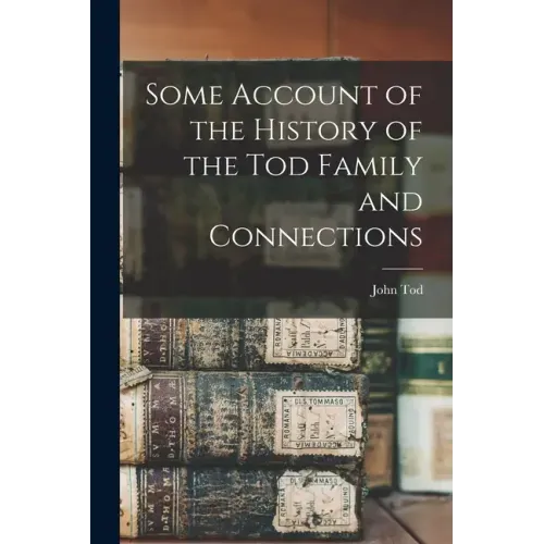 Some Account of the History of the Tod Family and Connections