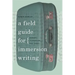 A Field Guide for Immersion Writing: Memoir, Journalism, and Travel