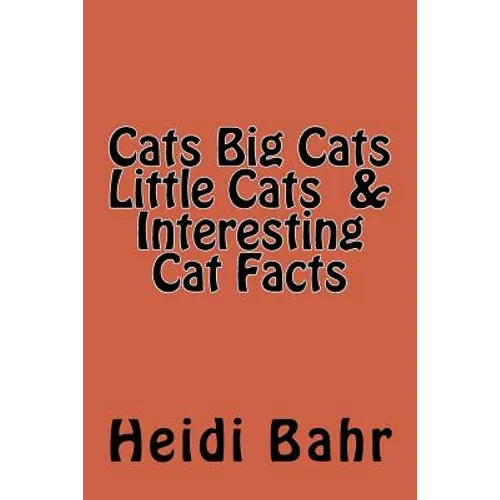 Cats Big Cats Little Cats & Interesting Cat Facts: Cats Big Cats Little Cats & Interesting Cat Facts