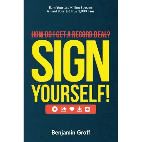 How Do I Get A Record Deal? Sign Yourself!: Earn Your 1st Million Streams & Find Your 1st True 1,000 Fans