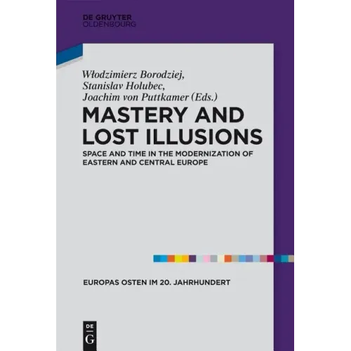 Mastery and Lost Illusions: Space and Time in the Modernization of Eastern and Central Europe