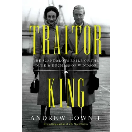 Traitor King: The Scandalous Exile of the Duke & Duchess of Windsor
