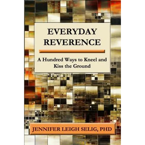 Everyday Reverence: A Hundred Ways to Kneel and Kiss the Ground