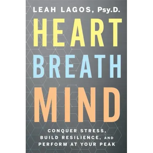 Heart Breath Mind: Conquer Stress, Build Resilience, and Perform at Your Peak