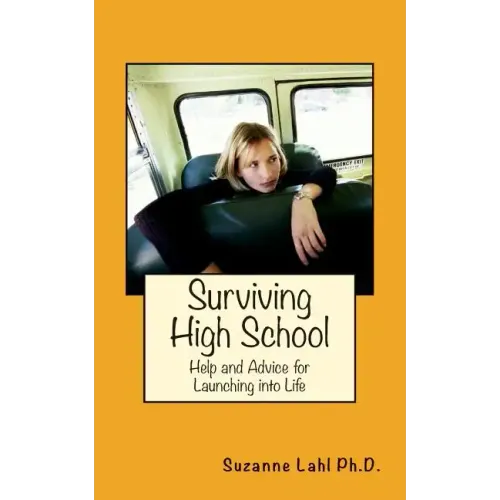 Surviving High School: Help and Advice for Launching into Life