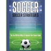 Soccer: Soccer Strategies: The Top 100 Best Ways To Improve Your Soccer Game