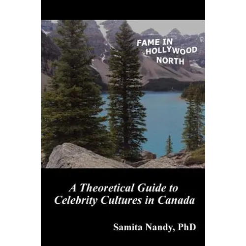 Fame in Hollywood North: A Theoretical Guide to Celebrity Cultures in Canada
