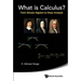 What Is Calculus?: From Simple Algebra to Deep Analysis