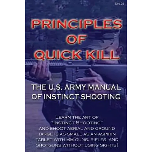 Principles of Quick Kill - The U.S. Army Manual of Instinct Shooting: Learn to accurately shoot targets as small as an aspirin tablet with a BB gun wi