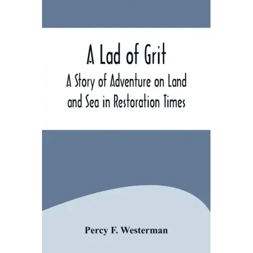 A Lad of Grit: A Story of Adventure on Land and Sea in Restoration Times
