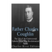 Father Charles Coughlin: The Life of the Controversial Catholic Priest Who Revolutionized Radio