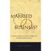 Married to your Business?: A Guide to Help You Create a Happy and Rewarding Relationship