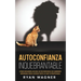 Autoconfianza Inquebrantable: Cómo Desarrollar una Autoconfianza de Guerrero Imparable para Lograr Todo lo que te Propongas