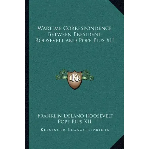 Wartime Correspondence Between President Roosevelt and Pope Pius XII