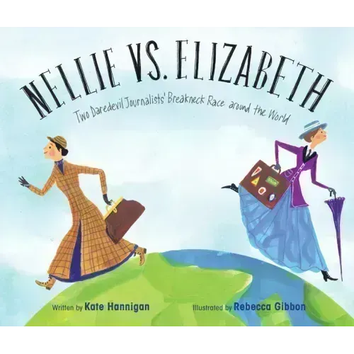 Nellie vs. Elizabeth: Two Daredevil Journalists' Breakneck Race Around the World