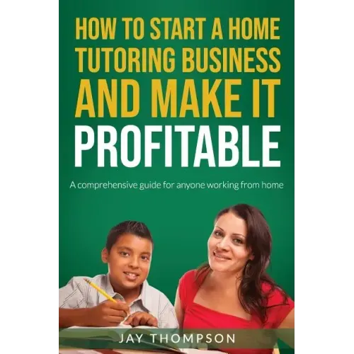 How to start a Home Tutoring Business and make it profitable: A comprehensive guide for anyone working from home