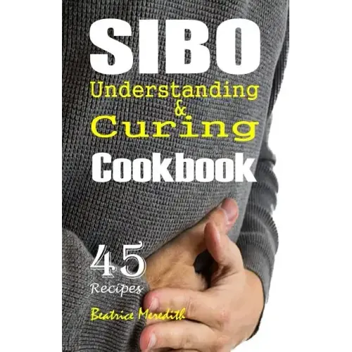 SIBO Cookbook: Understanding & Curing SIBO with 45 Recipes
