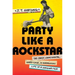 Party Like a Rockstar: The Crazy, Coincidental, Hard-Luck, and Harmonious Life of a Songwriter