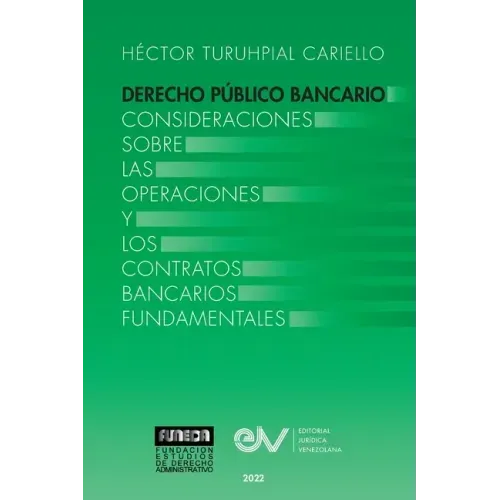 DERECHO PÚBLICO BANCARIO. Consideraciones sobre las operaciones y los contratos bancarios fundamentales