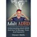 Adult ADHD: Understanding adult ADHD and how to manage, treat, and improve it