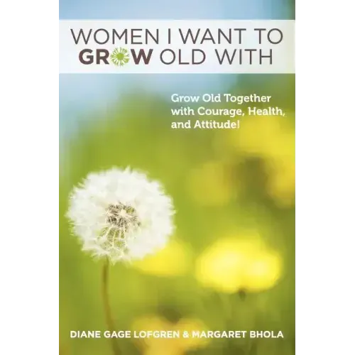 Women I Want to Grow Old With: Grow Old Together with Courage, Health, and Attitude!