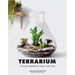 Terrarium: 33 Glass Gardens to Make Your Own