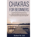 Chakras for Beginners: what the 7 main chakras are and how they work; how to unlock them and balance them with special techniques, to give of