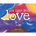You Come from Love