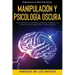 Manipulación y Psicología Oscura (Manipulation & Dark Psychology): Cómo Analizar a las Personas y Detectar el Engaño, con Técnicas de Persuasión, PNL