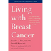 Living with Breast Cancer: The Step-By-Step Guide to Minimizing Side Effects and Maximizing Quality of Life