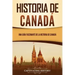 Historia de Canadá: Una guía fascinante de la historia de Canadá