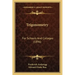Trigonometry: For Schools And Colleges (1896)