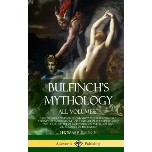 Bulfinch's Mythology, All Volumes: "Age of Fable," "The Age of Chivalry," "The Boy Inventor," "Legends of Charlemagne, or Romance of the Middle Ages,"
