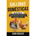 Gallinas domésticas: Una guía completa para la crianza de gallinas para principiantes, incluyendo consejos sobre la elección de la raza y l