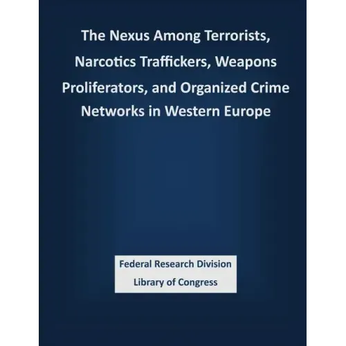 The Nexus Among Terrorists, Narcotics Traffickers, Weapons Proliferators, and Organized Crime Networks in Western Europe