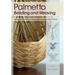 Palmetto Braiding and Weaving: Using Palm Fronds to Create Baskets, Bags, Hats & More